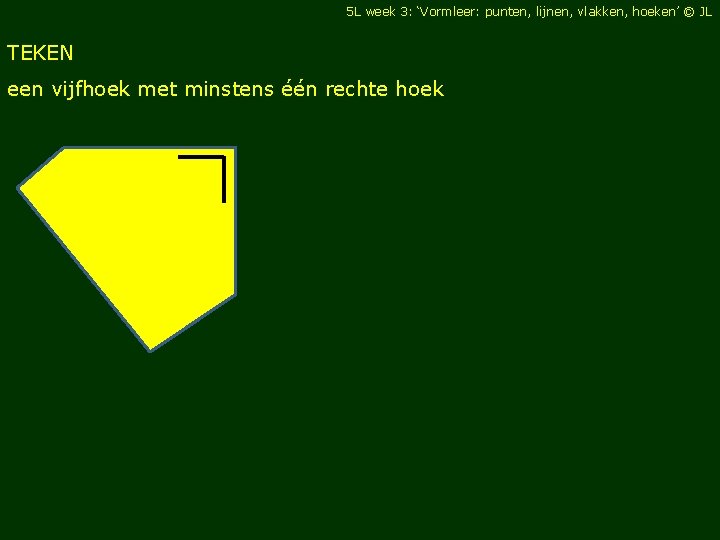 5 L week 3: ‘Vormleer: punten, lijnen, vlakken, hoeken’ © JL TEKEN een vijfhoek
