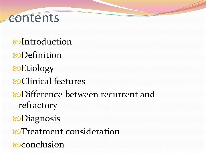 contents Introduction Definition Etiology Clinical features Difference between recurrent and refractory Diagnosis Treatment consideration contents Introduction Definition Etiology Clinical features Difference between recurrent and refractory Diagnosis Treatment consideration