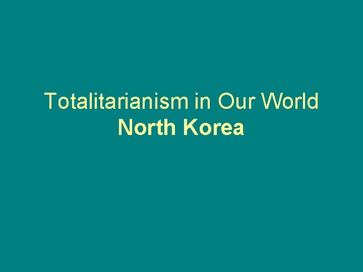 Totalitarianism in Our World North Korea 