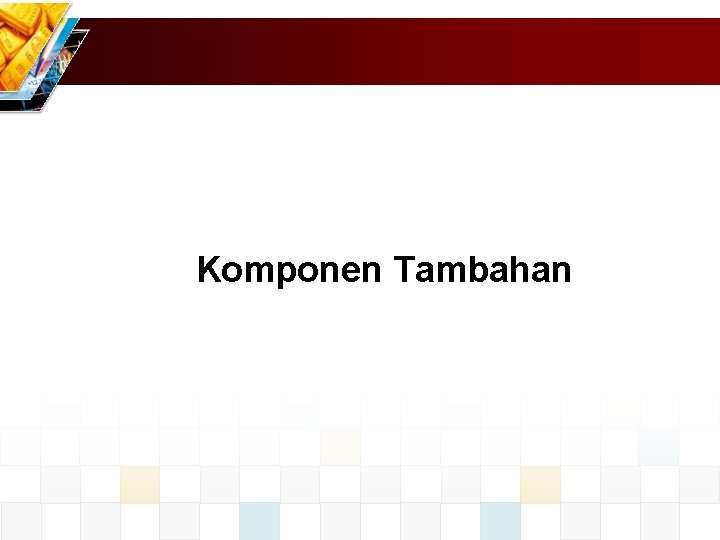 Komponen Tambahan 