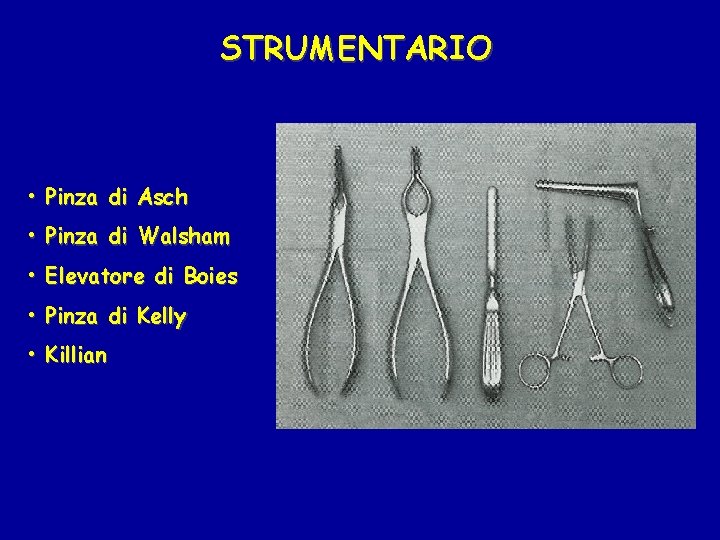 STRUMENTARIO • Pinza di Asch • Pinza di Walsham • Elevatore di Boies •