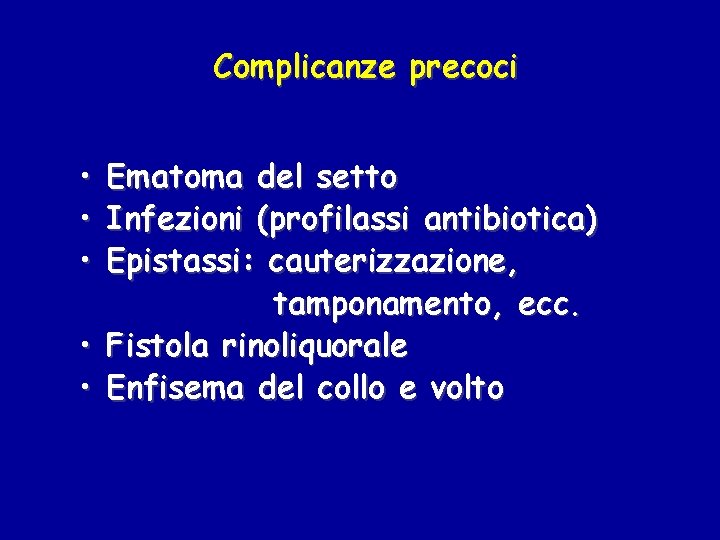 Complicanze precoci • • • Ematoma del setto Infezioni (profilassi antibiotica) Epistassi: cauterizzazione, tamponamento,