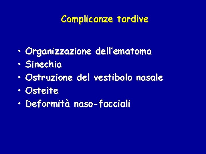 Complicanze tardive • • • Organizzazione dell’ematoma Sinechia Ostruzione del vestibolo nasale Osteite Deformità