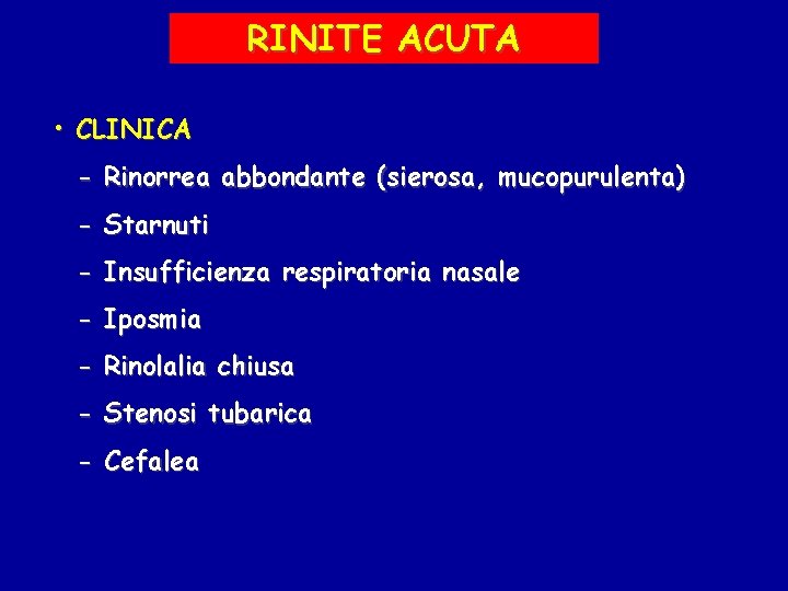 RINITE ACUTA • CLINICA - Rinorrea abbondante (sierosa, mucopurulenta) - Starnuti - Insufficienza respiratoria