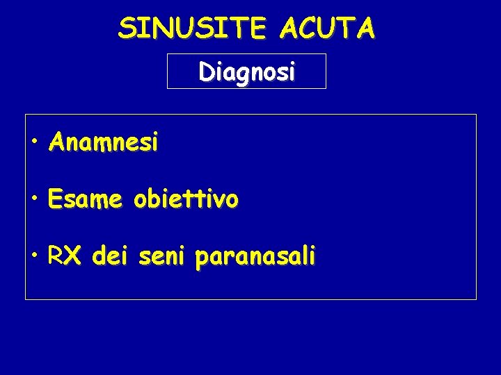 SINUSITE ACUTA Diagnosi • Anamnesi • Esame obiettivo • RX dei seni paranasali 