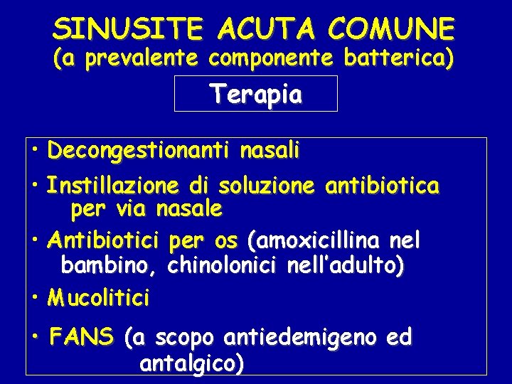 SINUSITE ACUTA COMUNE (a prevalente componente batterica) Terapia • Decongestionanti nasali • Instillazione di