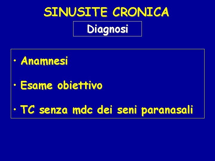 SINUSITE CRONICA Diagnosi • Anamnesi • Esame obiettivo • TC senza mdc dei seni