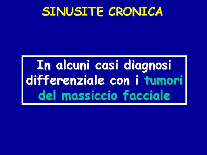 SINUSITE CRONICA In alcuni casi diagnosi differenziale con i tumori del massiccio facciale 