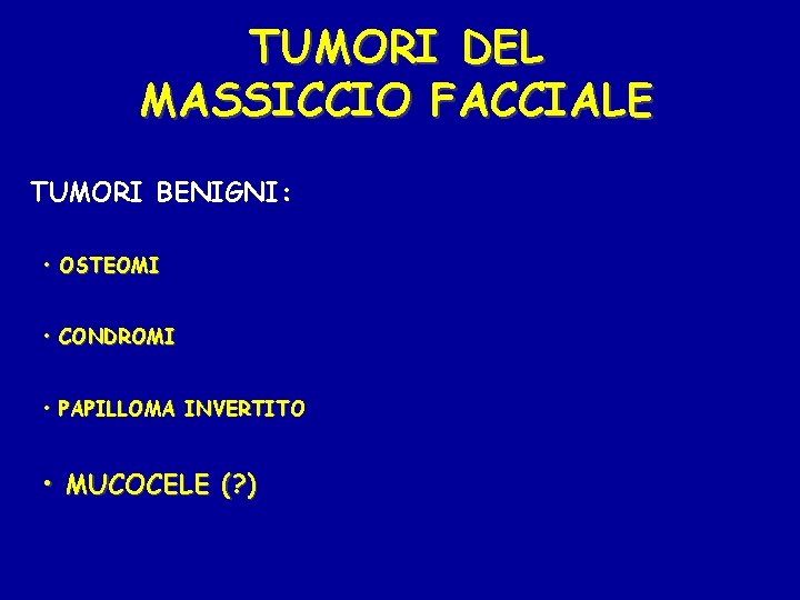 TUMORI DEL MASSICCIO FACCIALE TUMORI BENIGNI: • OSTEOMI • CONDROMI • PAPILLOMA INVERTITO •