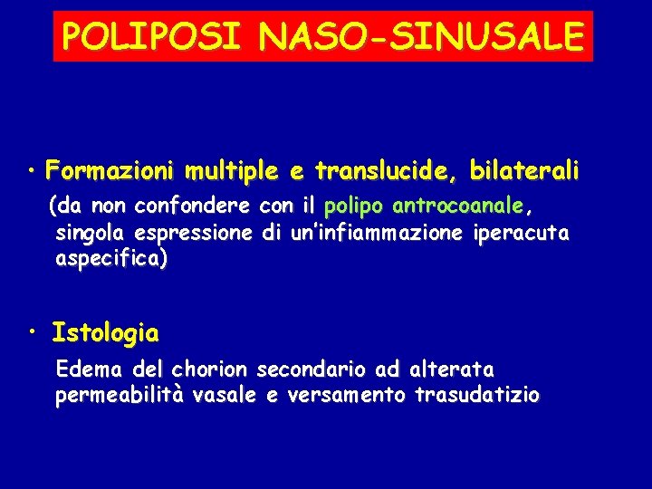 POLIPOSI NASO-SINUSALE • Formazioni multiple e translucide, bilaterali (da non confondere con il polipo