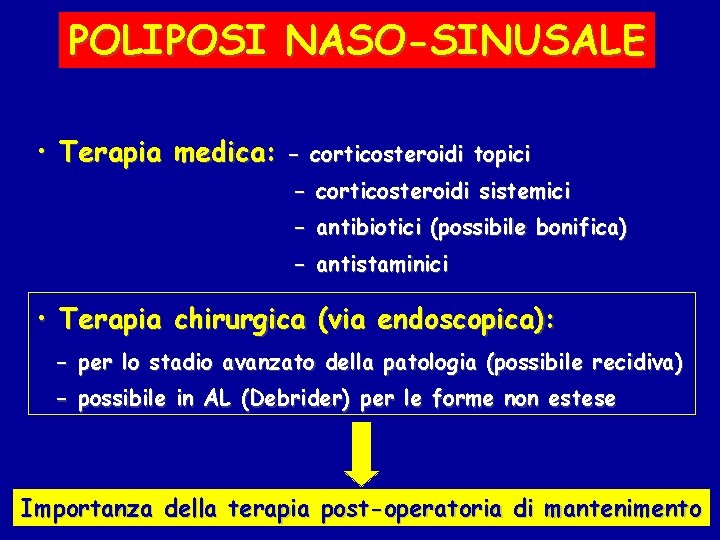 POLIPOSI NASO-SINUSALE • Terapia medica: - corticosteroidi topici - corticosteroidi sistemici - antibiotici (possibile