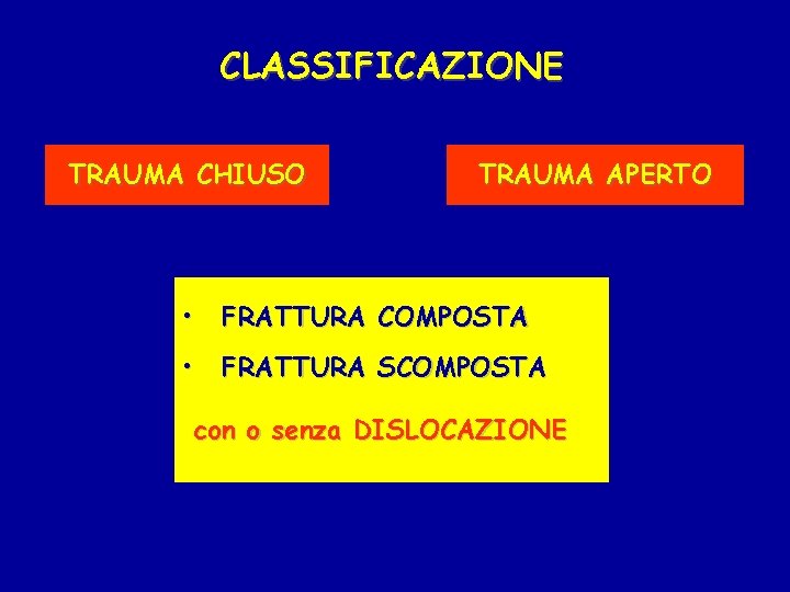 CLASSIFICAZIONE TRAUMA CHIUSO TRAUMA APERTO • FRATTURA COMPOSTA • FRATTURA SCOMPOSTA con o senza