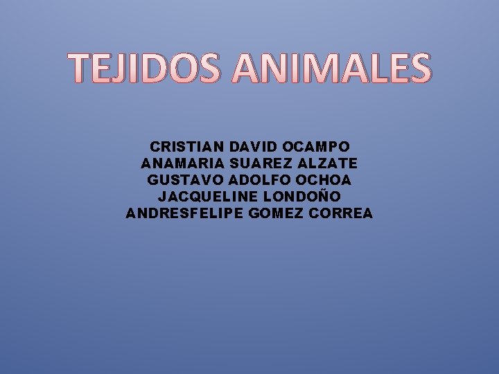 TEJIDOS ANIMALES CRISTIAN DAVID OCAMPO ANAMARIA SUAREZ ALZATE GUSTAVO ADOLFO OCHOA JACQUELINE LONDOÑO ANDRESFELIPE
