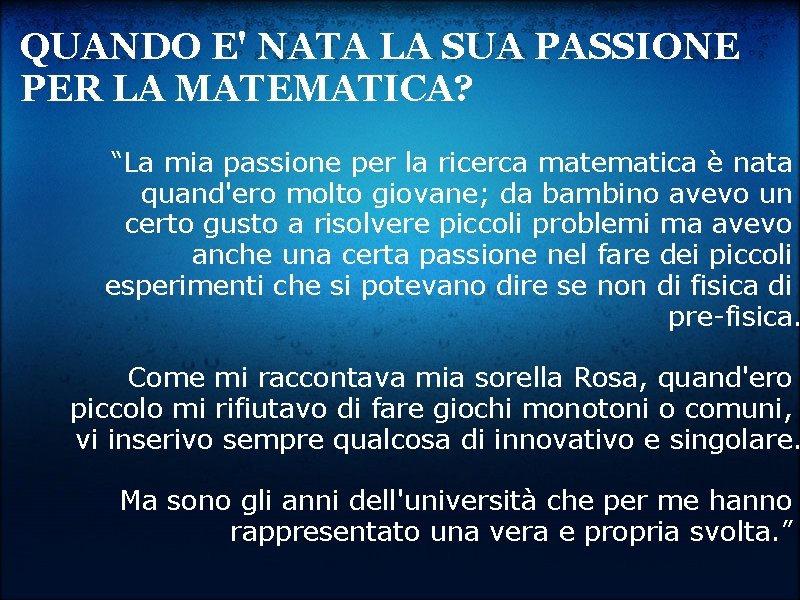QUANDO E' NATA LA SUA PASSIONE PER LA MATEMATICA? “La mia passione per la