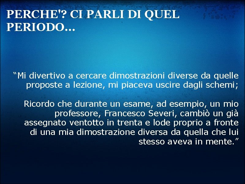PERCHE'? CI PARLI DI QUEL PERIODO. . . “Mi divertivo a cercare dimostrazioni diverse