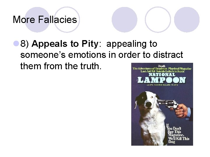 More Fallacies l 8) Appeals to Pity: appealing to someone’s emotions in order to