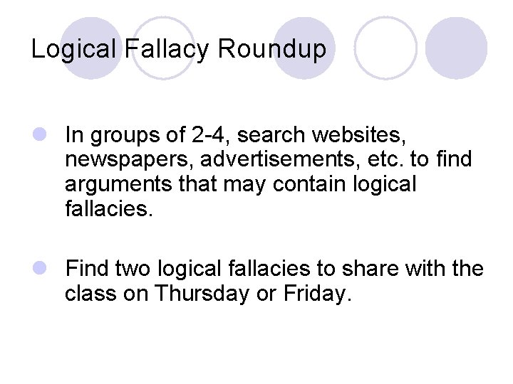 Logical Fallacy Roundup l In groups of 2 -4, search websites, newspapers, advertisements, etc.