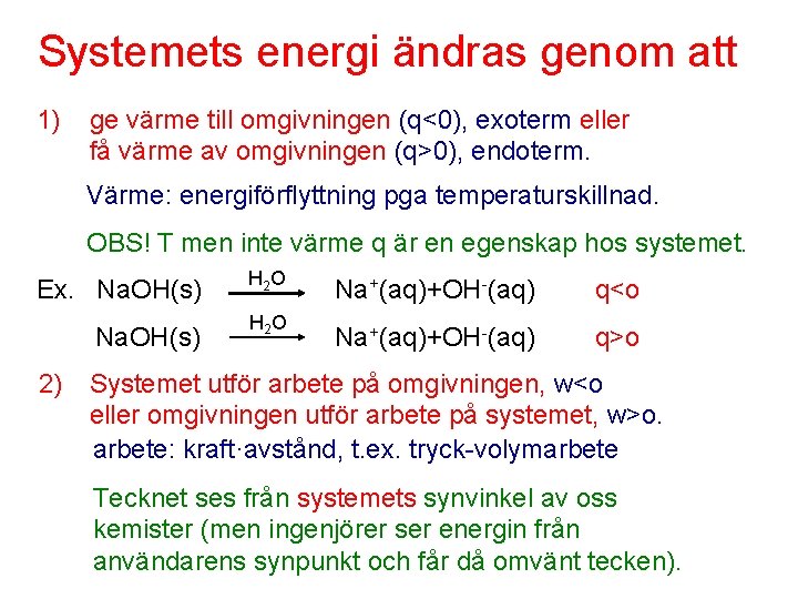 Systemets energi ändras genom att 1) ge värme till omgivningen (q<0), exoterm eller få