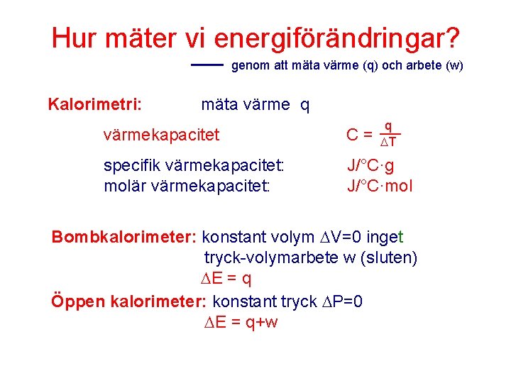 Hur mäter vi energiförändringar? genom att mäta värme (q) och arbete (w) Kalorimetri: mäta
