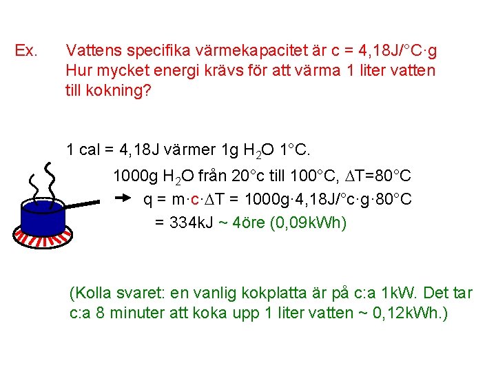 Ex. Vattens specifika värmekapacitet är c = 4, 18 J/°C·g Hur mycket energi krävs