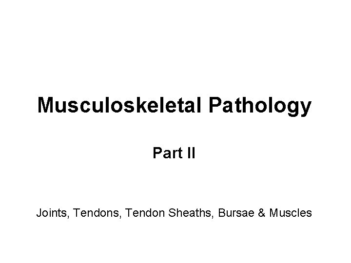 Musculoskeletal Pathology Part II Joints, Tendon Sheaths, Bursae & Muscles 