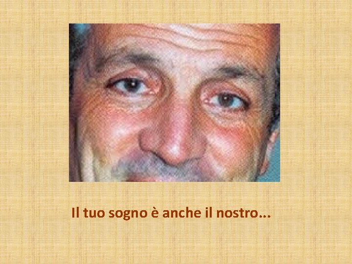 Il tuo sogno è anche il nostro. . . Il tuo sogno è anche il nostro. . .