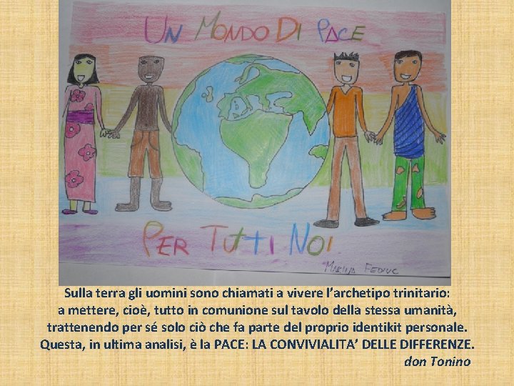 Sulla terra gli uomini sono chiamati a vivere l’archetipo trinitario: a mettere, cioè, tutto Sulla terra gli uomini sono chiamati a vivere l’archetipo trinitario: a mettere, cioè, tutto
