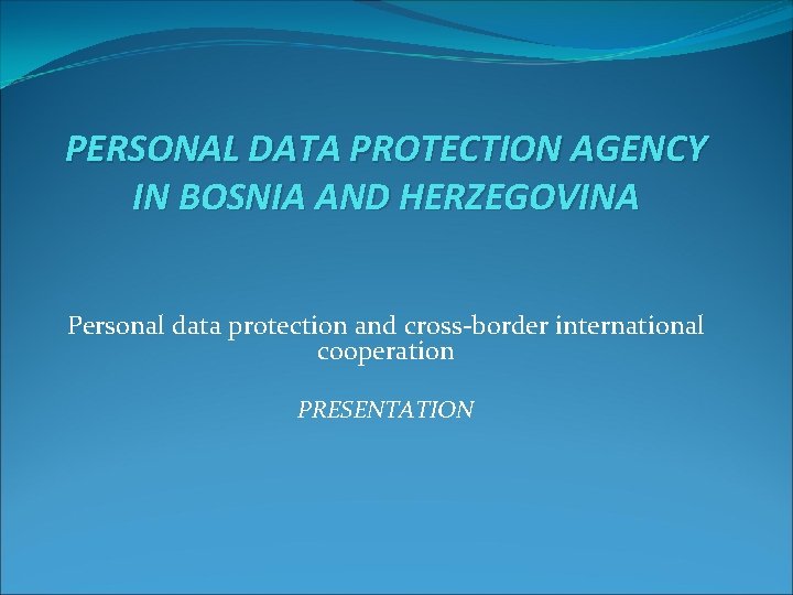 PERSONAL DATA PROTECTION AGENCY IN BOSNIA AND HERZEGOVINA Personal data protection and cross-border international