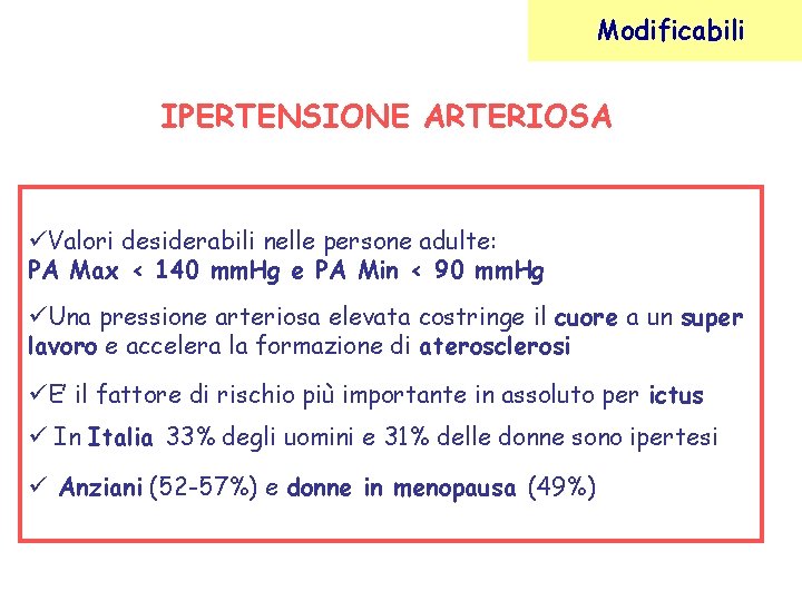 Modificabili IPERTENSIONE ARTERIOSA Valori desiderabili nelle persone adulte: PA Max < 140 mm. Hg