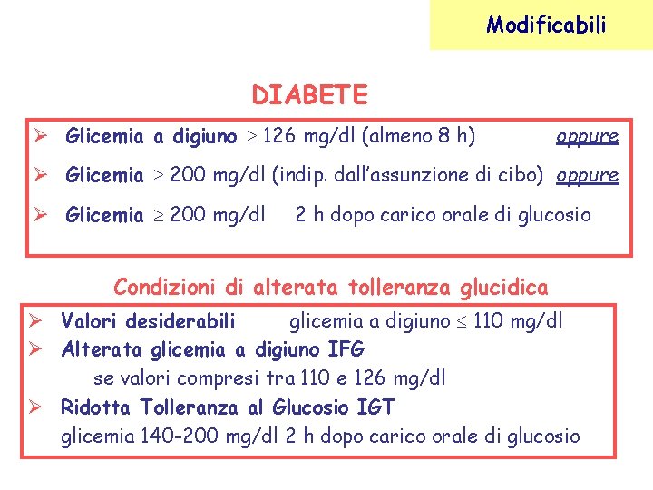 Modificabili DIABETE Glicemia a digiuno 126 mg/dl (almeno 8 h) oppure Glicemia 200 mg/dl