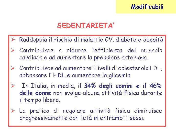 Modificabili SEDENTARIETA’ Raddoppia il rischio di malattie CV, diabete e obesità Contribuisce a ridurre