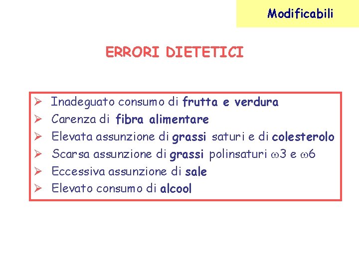 Modificabili ERRORI DIETETICI Inadeguato consumo di frutta e verdura Carenza di fibra alimentare Elevata