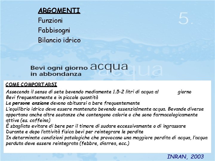 ARGOMENTI Funzioni Fabbisogni Bilancio idrico COME COMPORTARSI Asseconda il senso di sete bevendo mediamente