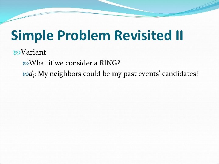 Simple Problem Revisited II Variant What if we consider a RING? di: My neighbors
