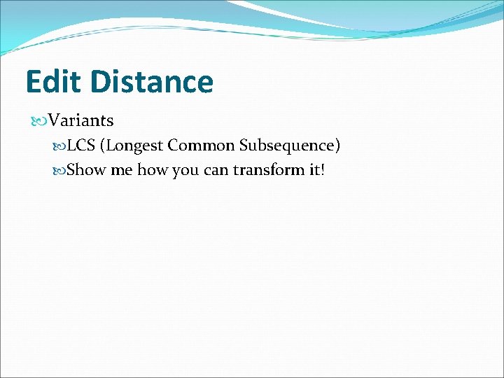 Edit Distance Variants LCS (Longest Common Subsequence) Show me how you can transform it!