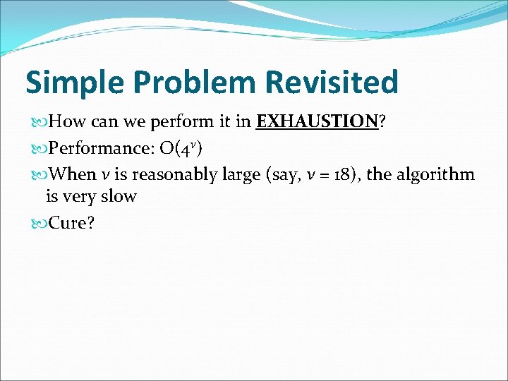 Simple Problem Revisited How can we perform it in EXHAUSTION? Performance: O(4 v) When