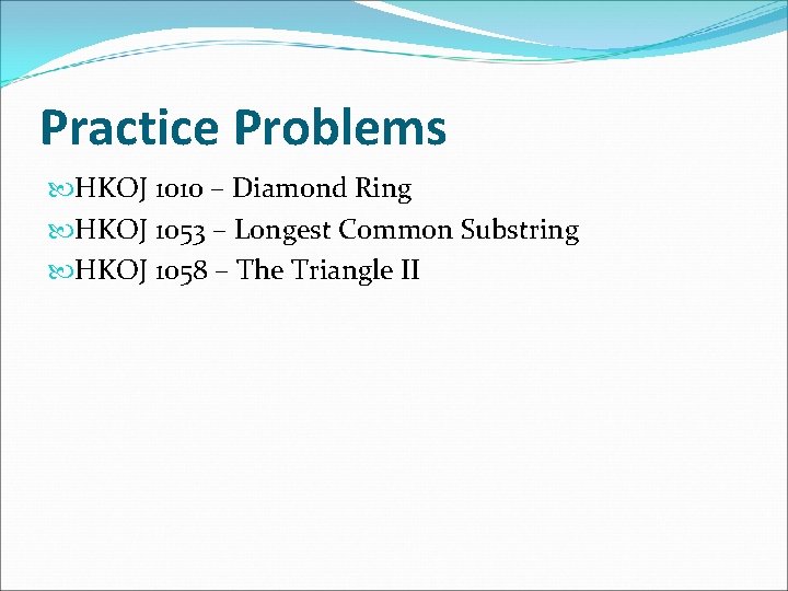 Practice Problems HKOJ 1010 – Diamond Ring HKOJ 1053 – Longest Common Substring HKOJ