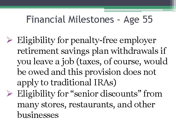 Financial Milestones – Age 55 Ø Eligibility for penalty-free employer retirement savings plan withdrawals