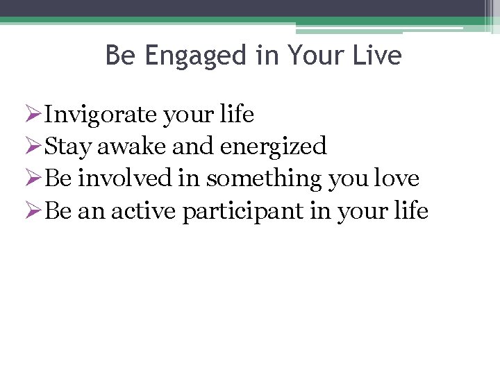 Be Engaged in Your Live ØInvigorate your life ØStay awake and energized ØBe involved