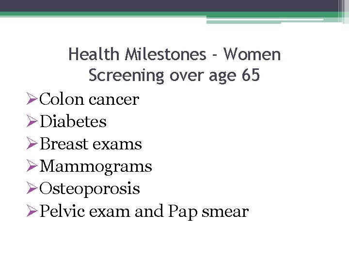 Health Milestones - Women Screening over age 65 ØColon cancer ØDiabetes ØBreast exams ØMammograms