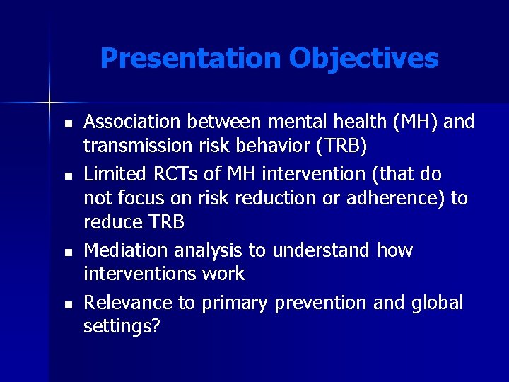Presentation Objectives n n Association between mental health (MH) and transmission risk behavior (TRB) Presentation Objectives n n Association between mental health (MH) and transmission risk behavior (TRB)