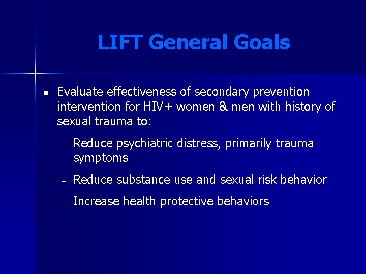 LIFT General Goals n Evaluate effectiveness of secondary prevention intervention for HIV+ women & LIFT General Goals n Evaluate effectiveness of secondary prevention intervention for HIV+ women &