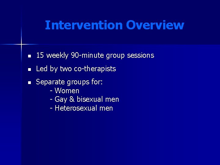 Intervention Overview n 15 weekly 90 -minute group sessions n Led by two co-therapists Intervention Overview n 15 weekly 90 -minute group sessions n Led by two co-therapists