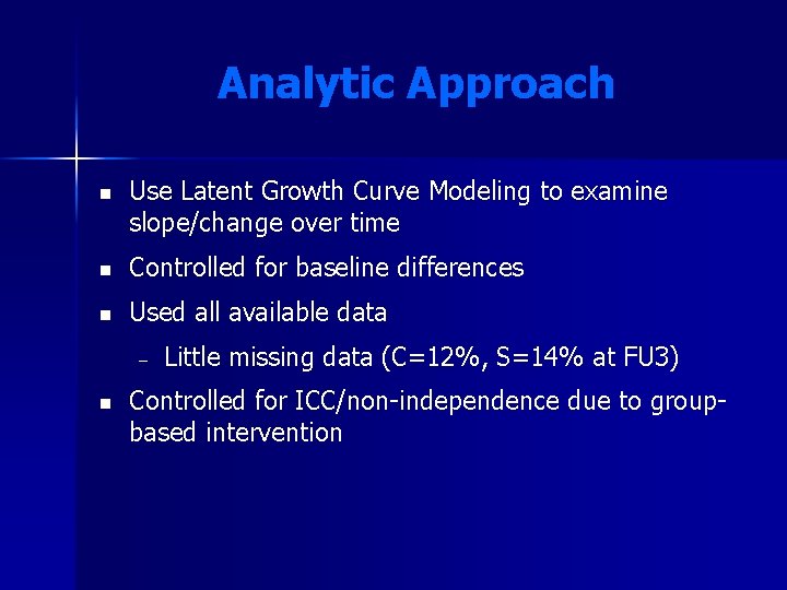 Analytic Approach n Use Latent Growth Curve Modeling to examine slope/change over time n Analytic Approach n Use Latent Growth Curve Modeling to examine slope/change over time n