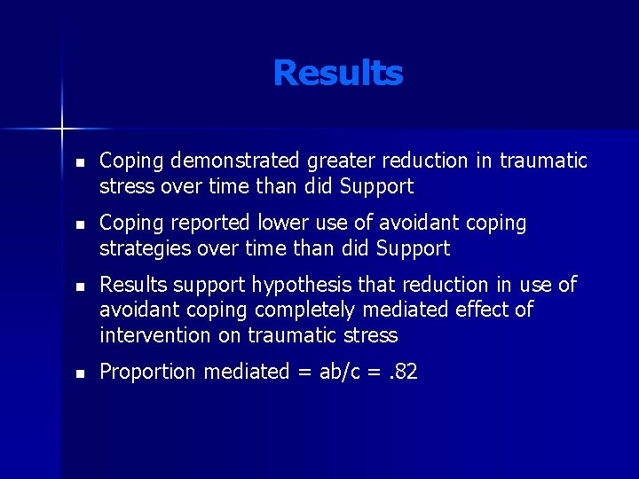 Results n n Coping demonstrated greater reduction in traumatic stress over time than did Results n n Coping demonstrated greater reduction in traumatic stress over time than did