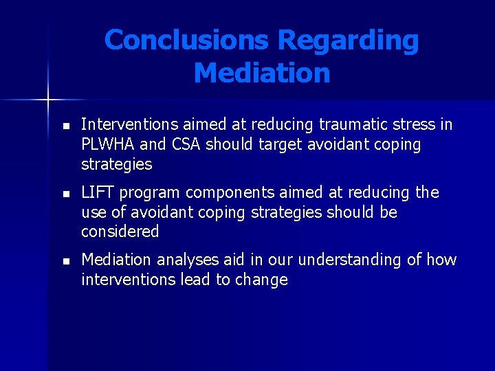 Conclusions Regarding Mediation n Interventions aimed at reducing traumatic stress in PLWHA and CSA Conclusions Regarding Mediation n Interventions aimed at reducing traumatic stress in PLWHA and CSA