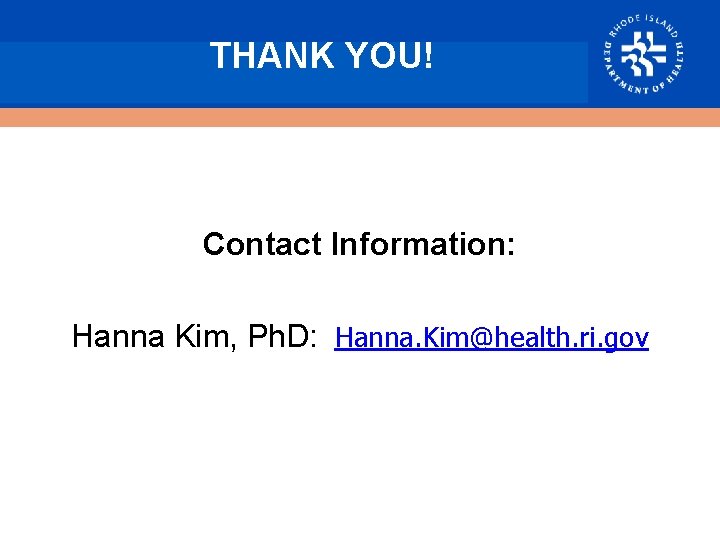 THANK YOU! Contact Information: Hanna Kim, Ph. D: Hanna. Kim@health. ri. gov 