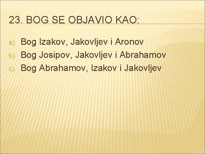 23. BOG SE OBJAVIO KAO: a) b) c) Bog Izakov, Jakovljev i Aronov Bog