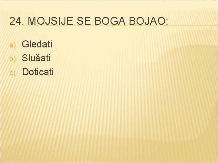 24. MOJSIJE SE BOGA BOJAO: a) b) c) Gledati Slušati Doticati 