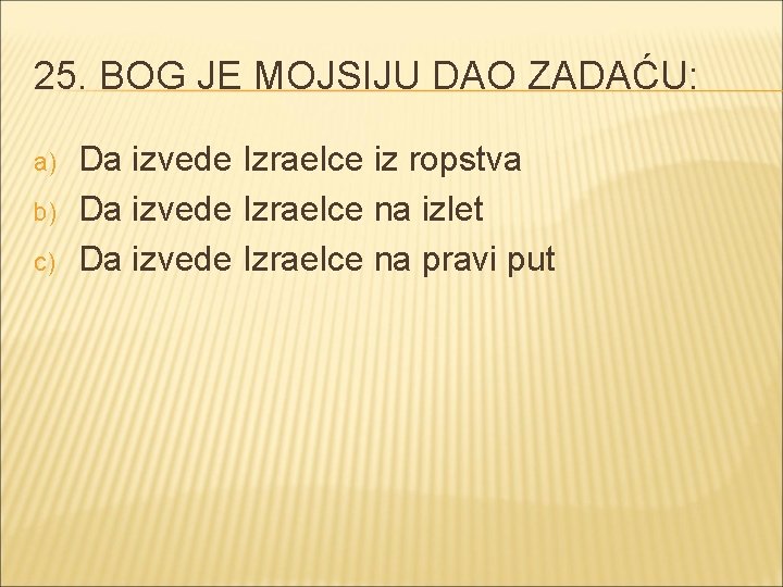 25. BOG JE MOJSIJU DAO ZADAĆU: a) b) c) Da izvede Izraelce iz ropstva